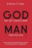 God did not create Man/Man Created God