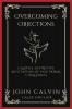 Overcoming Objections: Calvin's Definitive Refutation of Doctrinal Challenges (Grapevine Press)