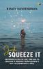 Just Squeeze It: Existence Is Full Of Life One Has To Perceive It Properly And Squeeze It Out To Experience It well