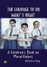 The Courage To Do What's Right: A Children’s Book on Moral Values