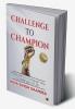 Challenge to Champion : 9 secrets to conquer any challenge of life
