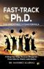 FAST-TRACK Ph.D. The Unbeatable 3-Year Formula: A Step-by-Step Success Blueprint-from Idea To Thesis Submission