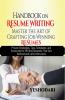 Handbook On Resume writing Master the Art Of Crafting Job- Winning Resume: Proven Strategies Tips Templates and Keywords for Writing Resumes That Get Noticed and Land Interviews