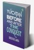 Yucatan Before and After the Conquest