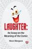Laughter: An Essay On The Meaning Of The Comic