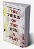 The Virgin Of The Sun  A Play