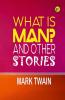 What Is Man? And Other Stories