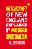Witchcraft of New England Explained by Modern Spiritualism