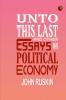 Unto This Last and Other Essays on Political Economy