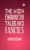 The Moon Endureth: Tales and Fancies