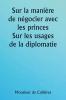 Sur la manière de négocier avec les princes.  Sur les usages de la diplomatie ; le choix des ministres et des envoyés ; et les qualités personnelles nécessaires à la réussite des missions à l'étranger
