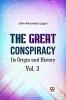 The Great Conspiracy Its Origin and History Vol. 3
