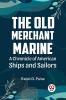 The Old Merchant Marine  A CHRONICLE OF AMERICAN SHIPS AND SAILORS