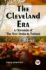 The Cleveland Era     A CHRONICLE OF THE NEW ORDER IN POLITICS