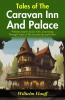 Tales of The Caravan Inn and Palace: Wilhelm Hauff's Exotic Tales: Journeying through Tales of The Caravan Inn and Palace