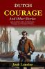 Dutch Courage and Other Stories: Jack London's Tales of Adventure Courage and Uncharted Waters