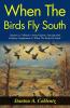 When The Birds Fly South: Stanton A Coblentz's Avian Odyssey: Soaring with Feathery Companions in When The Birds Fly South