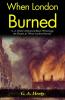 When London Burned: G A Henty's Historical Blaze: Witnessing the Flames in When London Burned