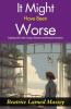 It Might Have Been Worse: Exploring Life's Silver Linings: Beatrice Larned Massey Chronicles It Might Have Been Worse