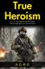 True Heroism: A L O E Celebrates Noble Deeds: Discovering Valor in True Heroism