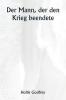 Der Mann der den Krieg beendete