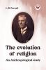 The Evolution Of Religion An Anthropological Study