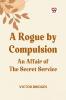 A Rogue by Compulsion An Affair of the Secret Service