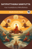 Satipatthana Samyutta (From Samyutta Nikaya): Buddha’s Four Foundations of Mindfulness (From Bodhi Path Press)