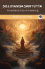 Bojjhanga Samyutta (From Samyutta Nikaya): The Buddhist Path of Awakening (From Bodhi Path Press)