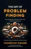 The Art of Problem Finding: Discovering the Unknown Knowns and the Unknown Unknowns