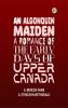 An Algonquin Maiden: A Romance of the Early Days of Upper Canada