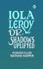 Iola Leroy; Or Shadows Uplifted