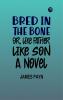Bred in the Bone; Or Like Father Like Son: A Novel