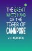 THE GREAT WHITE HAND OR THE TIGER OF CAWNPORE