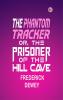 THE PHANTOM TRACKER; OR  THE PRISONER OF THE HILL CAVE.