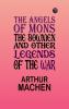 The Angels of Mons: The Bowmen and Other Legends of the War