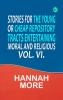 Stories for the Young; Or Cheap Repository Tracts Entertaining Moral and Religious. Vol. VI.