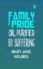 Family Pride; Or Purified by Suffering