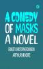 A Comedy of Masks: A Novel
