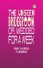 The Unseen Bridegroom; Or Wedded For a Week
