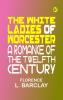 The White Ladies of Worcester: A Romance of the Twelfth Century