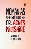 Woman As She Should Be; Or Agnes Wiltshire