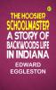 The Hoosier Schoolmaster: A Story of Backwoods Life in Indiana
