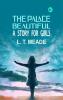 The Palace Beautiful: A Story for Girls