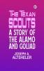 The Texan Scouts: A Story of the Alamo and Goliad