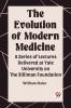 The Evolution of Modern Medicine A Series of Lectures Delivered at Yale University on the Silliman Foundation