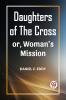 DAUGHTERS OF THE CROSS OR WOMAN'S MISSION