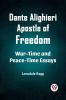 Dante Alighieri Apostle Of Freedom War-Time And Peace-Time Essays