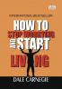 How To Stop Worrying & Start Living