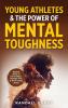 Young Athletes & the Power of Mental Toughness: Mindset Shifts to Form Habits Manage Time & Thrive Under Stress (Growth Mindset Books for Young Readers)